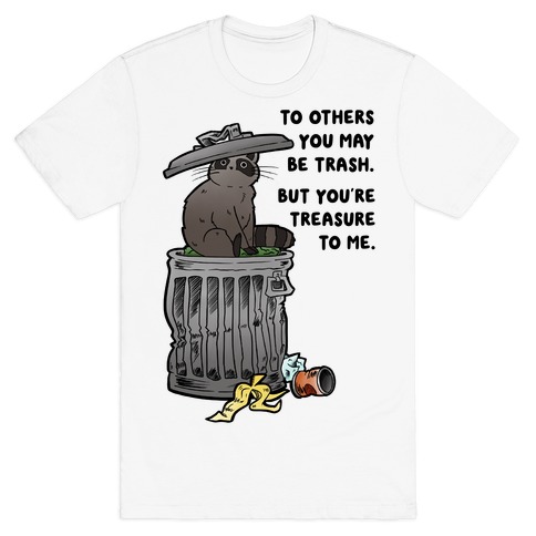 To Others You May Be Trash But You're Treasure To Me T-Shirt