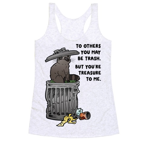 To Others You May Be Trash But You're Treasure To Me Racerback Tank Top