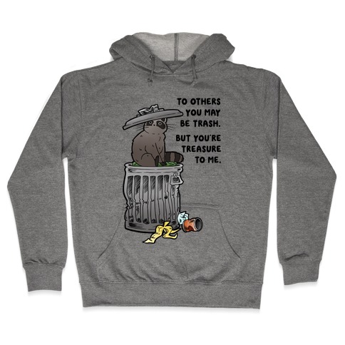 To Others You May Be Trash But You're Treasure To Me Hooded Sweatshirt