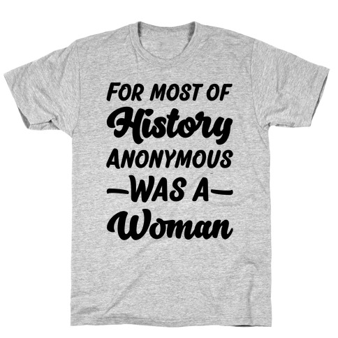 For Most of History Anonymous Was A Woman T-Shirt