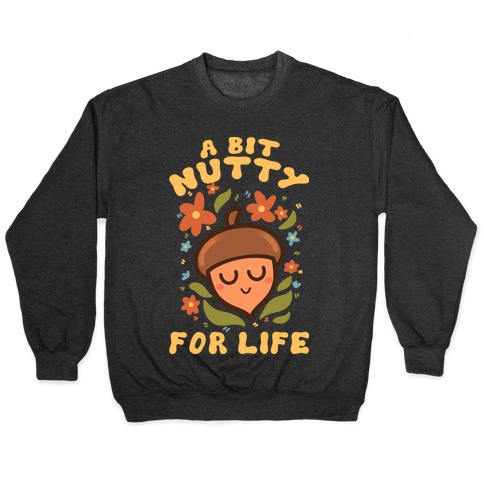 A Bit Nutty For Life Pullover