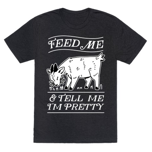 Feed Me & Tell Me I'm Pretty Goat T-Shirt