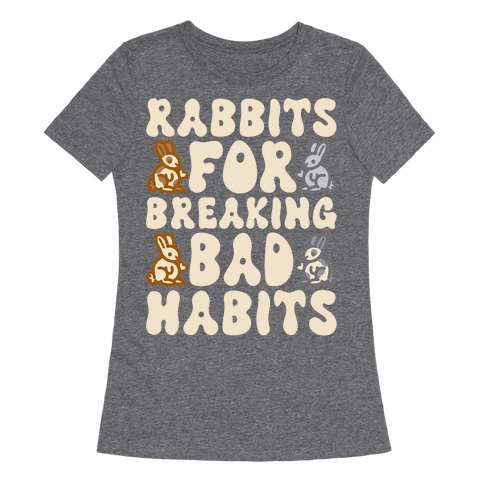 Rabbits For Breaking Bad Habits Womens T-Shirt