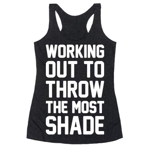Working Out To Throw The Most Shade Racerback Tank Top