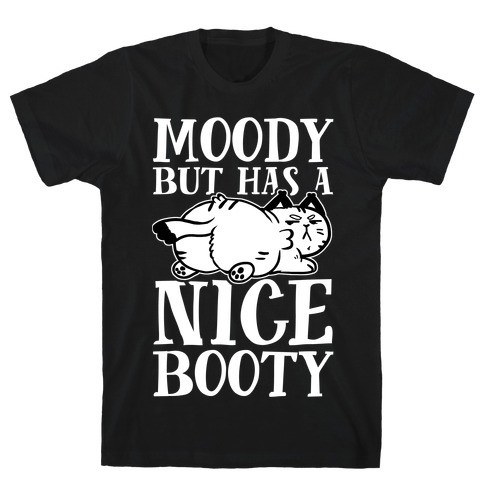 Moody But Has A Nice Booty T-Shirt