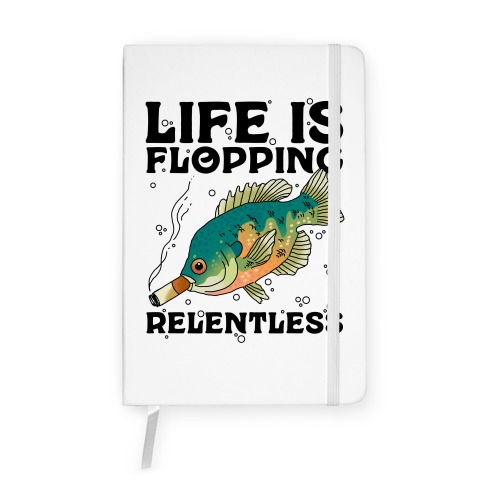 Life is Flopping Relentless Fish Notebook