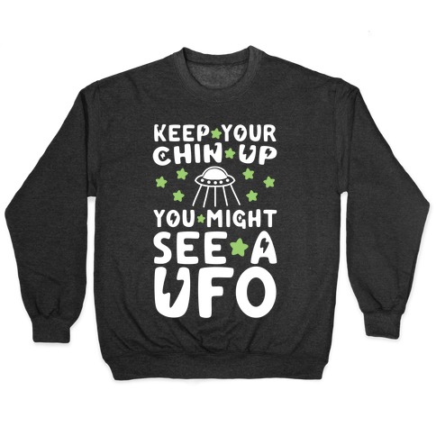 Keep Your Chin Up, You Might See a UFO Pullover