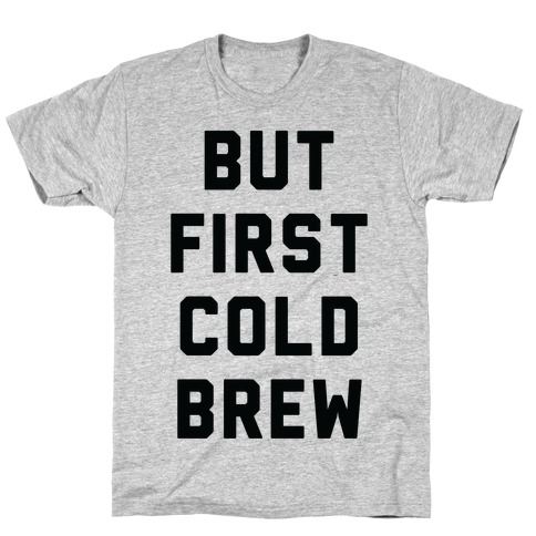 But First Cold Brew T-Shirt