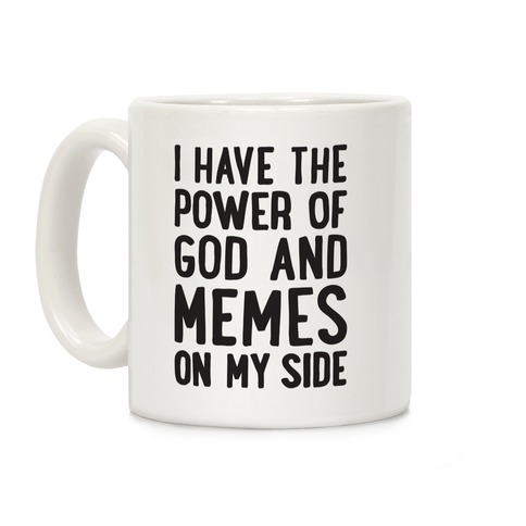 I Have The Power Of God And Memes On My Side Coffee Mug