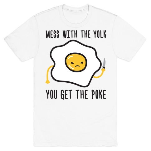 Mess With The Yolk You Get The Poke T-Shirt