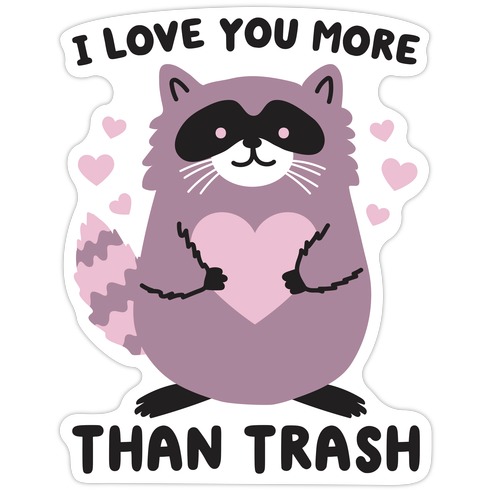 I Love You More Than Trash Raccoon Die Cut Sticker