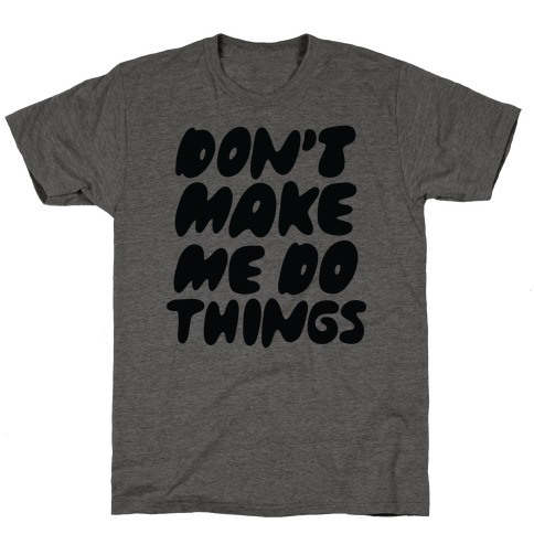 Don't Make Me Do Things T-Shirt