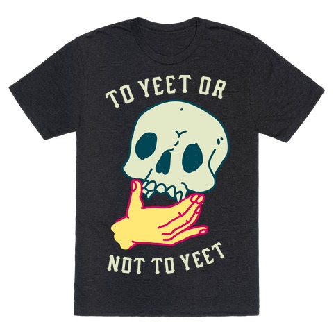 To Yeet Or Not To Yeet T-Shirt