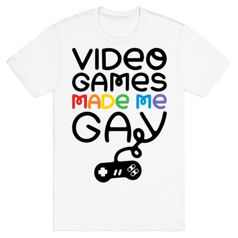 Video Games Made Me Gay T-Shirt
