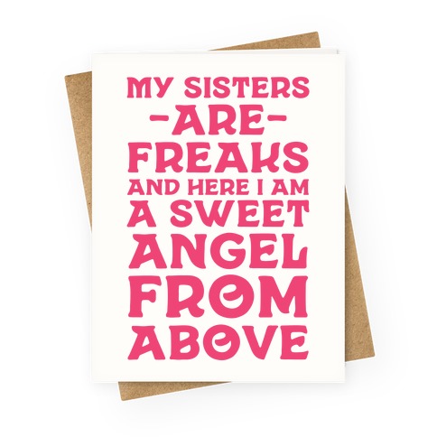 My Sisters are Freaks and Here I Am a Sweet Angel From Above Greeting Card
