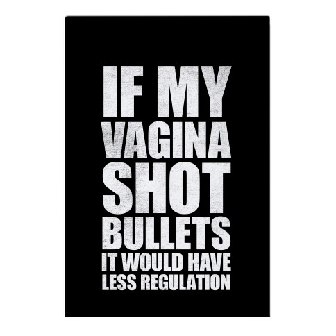 If My Vagina Shot Bullets It Would Have Less Regulation (White Ink) Garden Flag