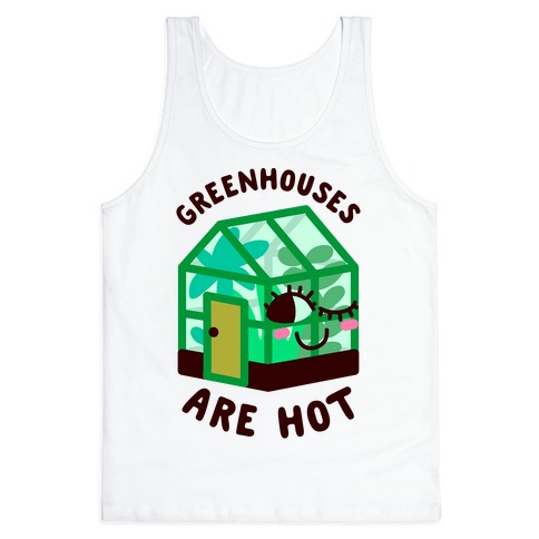 Greenhouses Are Hot Tank Top