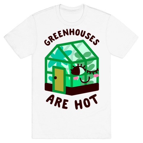 Greenhouses Are Hot T-Shirt