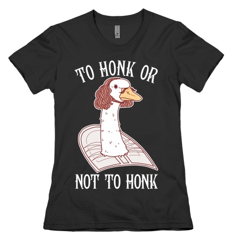 To Honk Or Not To Honk Womens T-Shirt