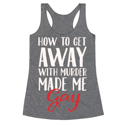 How To Get Away With Murder Made Me Gay Parody White Print Racerback Tank Top