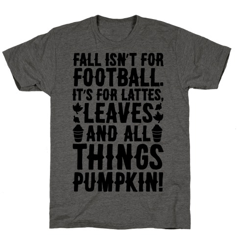 Fall Is For Lattes, Leaves and All Things Pumpkin T-Shirt