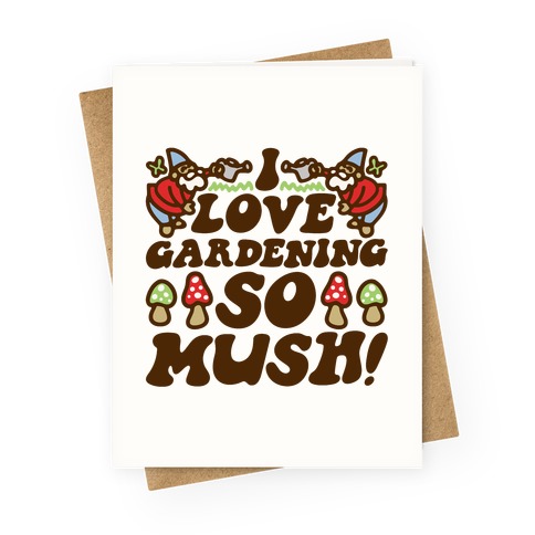 I Love Gardening So Mush Greeting Card