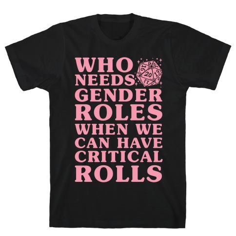 Who Needs Gender Rolls When We Can Have Critical Rolls T-Shirt