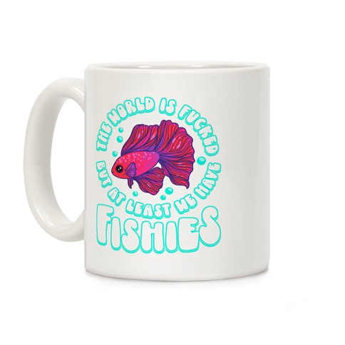 The World is F***ed But At Least We Have Fishies Betta Fish Coffee Mug