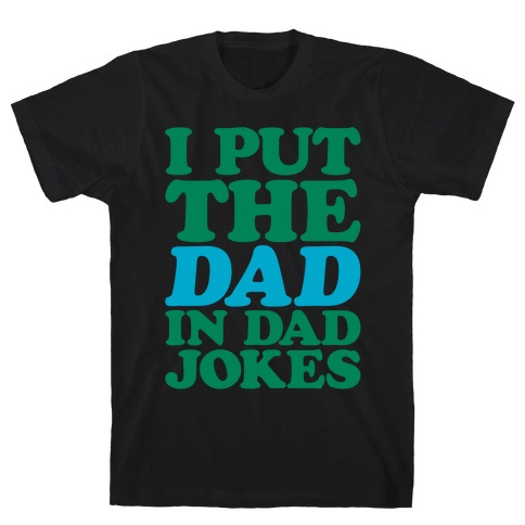 I Put The Dad In Dad Jokes White Print T-Shirt