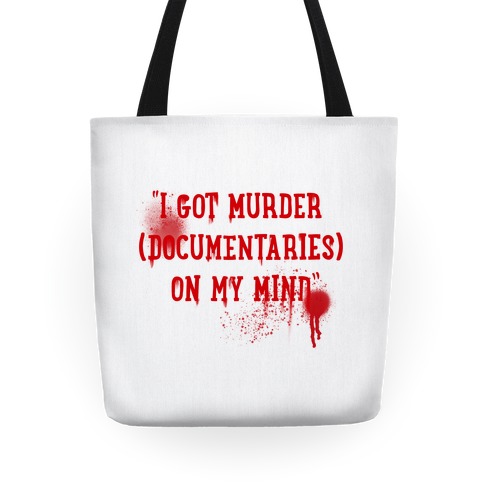 "I Got Murder (Documentaries) On My Mind" Parody Tote