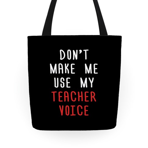 Don't Make Me Use My Teacher Voice Tote