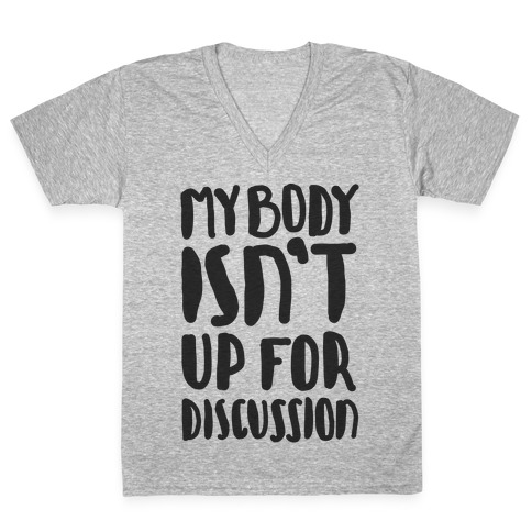 My Body Isn't Up For Discussion V-Neck Tee Shirt