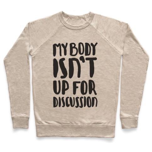 My Body Isn't Up For Discussion Pullover