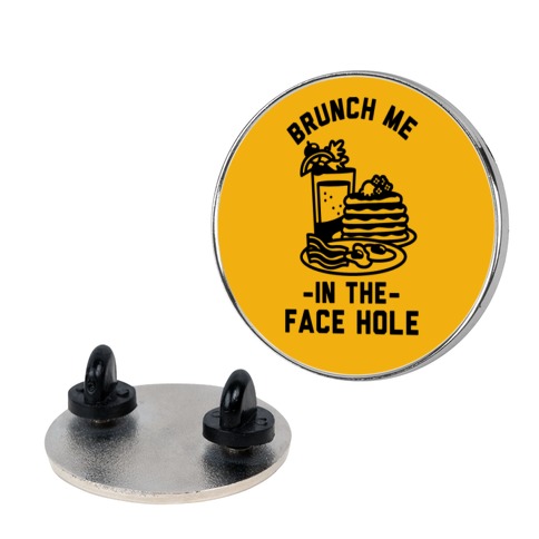 Brunch Me In The Face Hole Pin