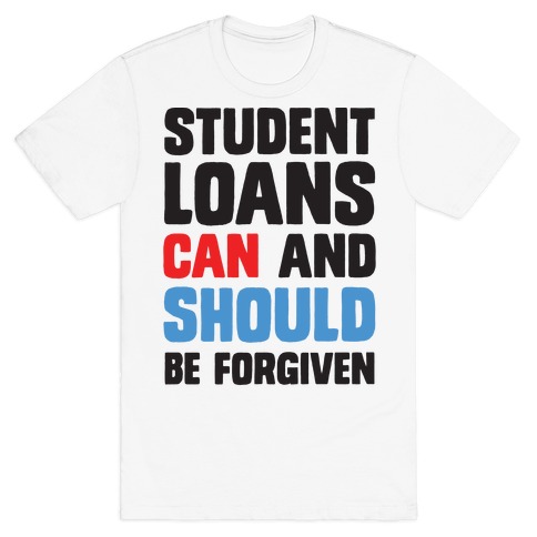 Student Loans CAN And SHOULD Be Forgiven T-Shirt