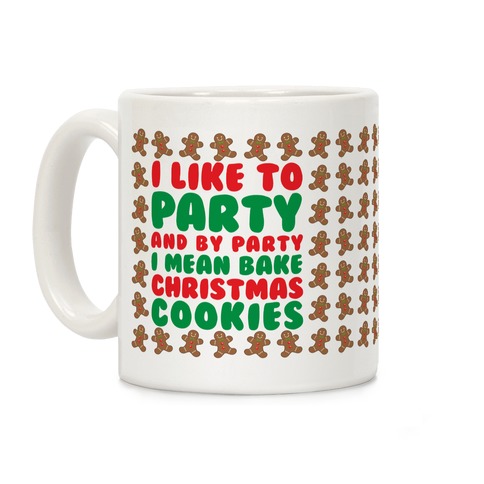 I Like To Party And By Party I Mean Bake Christmas Cookies Coffee Mug