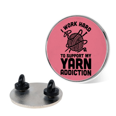 I Work Hard To Support My Yarn Addiction Pin