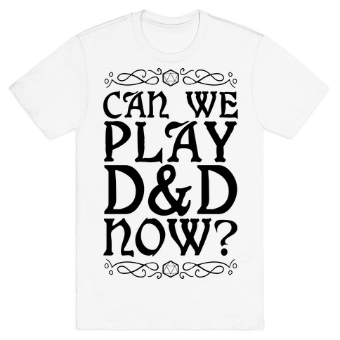 Can We Play D&D Now? T-Shirt