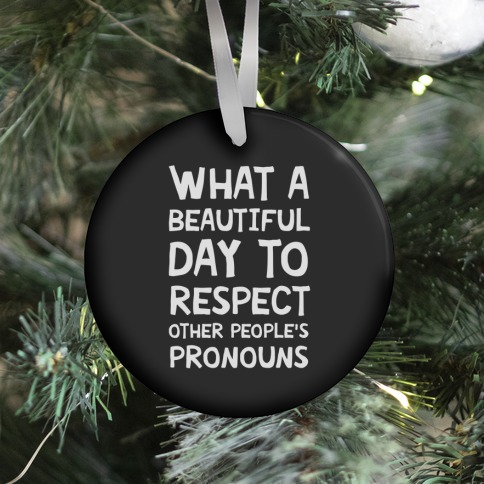 What A Beautiful Day To Respect Other People's Pronouns Ornament