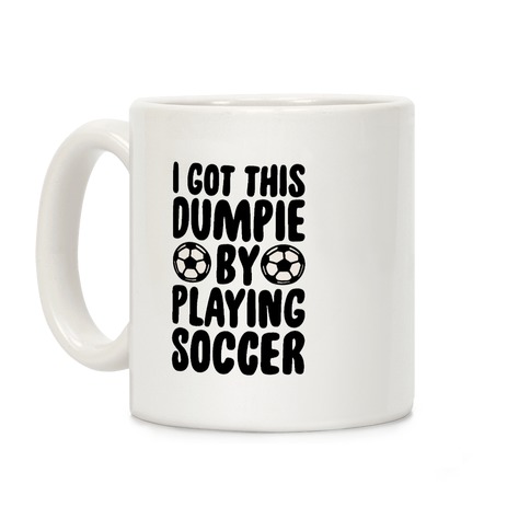 I Got This Dumpie By Playing Soccer Coffee Mug