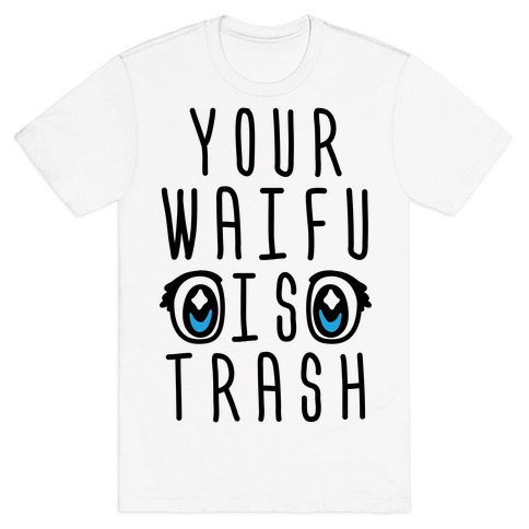 Your Waifu Is Trash T-Shirt