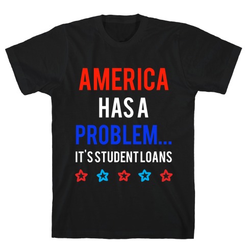 America Has A Problem... It's Student Loans T-Shirt