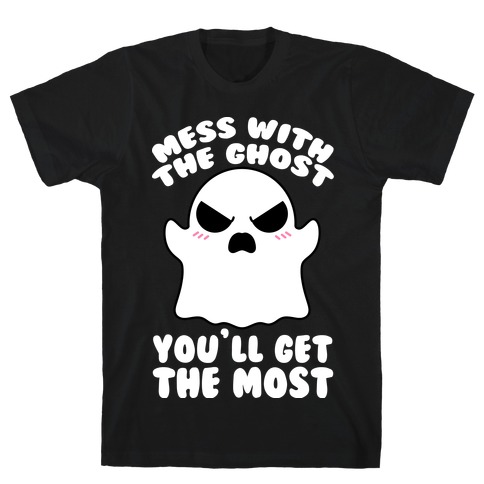 Mess With The Ghost You'll Get The Most T-Shirt
