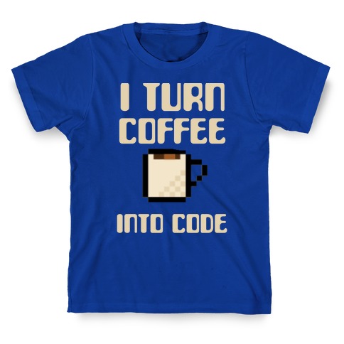 I Turn Coffee Into Code T-Shirt