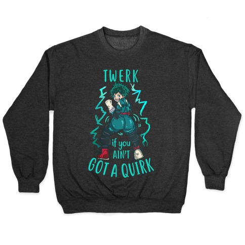 Twerk if you Ain't Got a Quirk Pullover