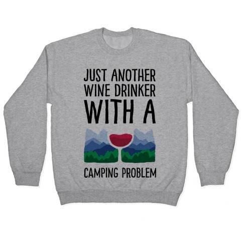 Just Another Wine Drinker With A Camping Problem Pullover