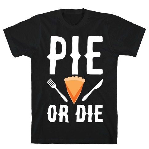 Pie or Die T-Shirt