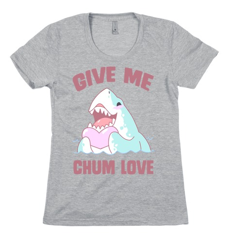 Give Me Chum Love Womens T-Shirt
