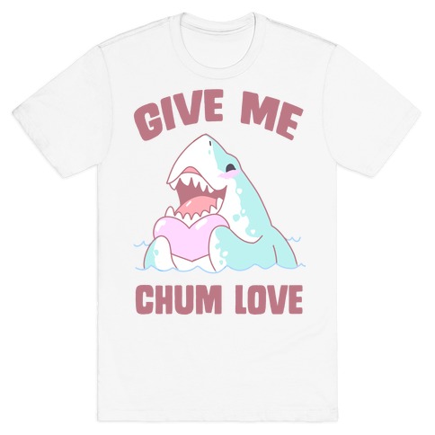 Give Me Chum Love T-Shirt