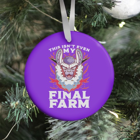 This Isn't Even My Final Farm Ornament